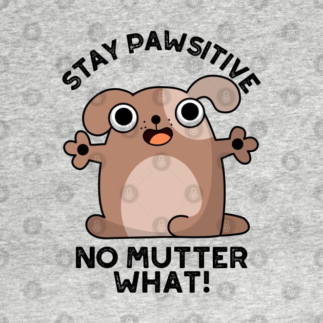 Stay Pawsitive No Mutter What Cute Positive Dog Pun by punnybone